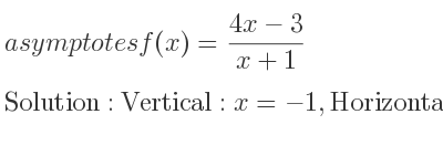 The asymptotes of f(x)=(4x-3)/(x+1) is Vertical: x=-1,Horizontal: y=4